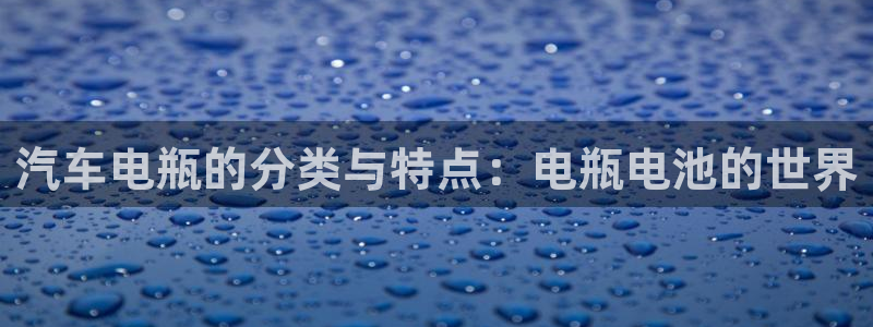 优发国际官方网平台登录：汽车电瓶的分类与